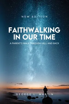 Caminando por la fe en nuestro tiempo: el camino de ida y vuelta de unos padres por el infierno - Faithwalking in our Time: A Parent's Walk Through Hell and Back