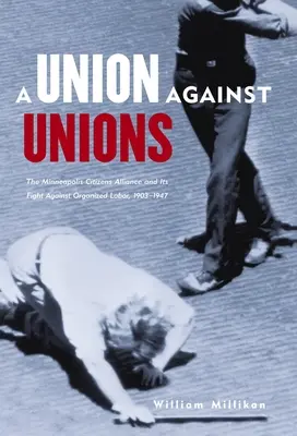 Unión contra los sindicatos: La Alianza de Ciudadanos de Minneapolis y su lucha contra el trabajo organizado, 1903-1947 - Union Against Unions: The Minneapolis Citizens Alliance and Its Fight Against Organized Labor, 1903-1947