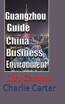 Guía de Guangzhou, China Entorno empresarial: Ciudad Cantón - Guangzhou Guide, China Business Environment: City Canton