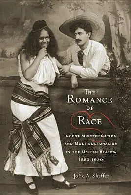 El romance de las razas: incesto, mestizaje y multiculturalismo en Estados Unidos, 1880-1930 - The Romance of Race: Incest, Miscegenation, and Multiculturalism in the United States, 1880-1930