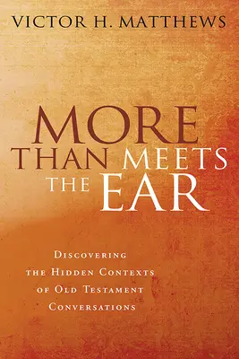 Más de lo que parece: Descubriendo los contextos ocultos de las conversaciones del Antiguo Testamento - More Than Meets the Ear: Discovering the Hidden Contexts of Old Testament Conversations