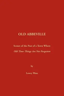 Old Abbeville: Escenas del pasado de un pueblo donde las cosas de antaño no se olvidan - Old Abbeville: Scenes of the Past of a Town Where Old Time Things Are Not Forgotten