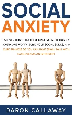 Ansiedad social: Descubre cómo acallar tus pensamientos negativos, superar la preocupación, desarrollar tus habilidades sociales y curar la timidez para que puedas Ha - Social Anxiety: Discover How to Quiet Your Negative Thoughts, Overcome Worry, Build Your Social Skills, and Cure Shyness so You Can Ha