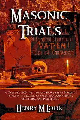 Los juicios masónicos: Un tratado sobre la ley y las prácticas de los juicios masónicos en logia, capítulo y comandancia, con formularios y precedentes. - Masonic Trials: A Treatise upon the Law and Practices of Masonic Trials in the Lodge, Chapter and Commandary, with Forms and Precedent