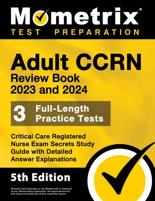 Adultos Ccrn Libro de Revisión 2023 y 2024 - 3 exámenes de práctica completa, Enfermera Registrada de Cuidados Críticos Guía de Estudio Secreta con Respuesta Detallada Expl - Adult Ccrn Review Book 2023 and 2024 - 3 Full-Length Practice Tests, Critical Care Registered Nurse Exam Secrets Study Guide with Detailed Answer Expl