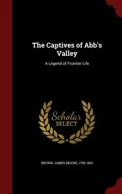 Los cautivos del valle de Abb: Una leyenda de la vida en la frontera - The Captives of Abb's Valley: A Legend of Frontier Life