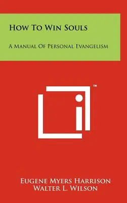 Cómo ganar almas: Un manual de evangelismo personal - How To Win Souls: A Manual Of Personal Evangelism