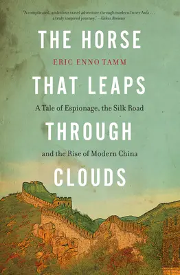 El caballo que salta entre las nubes: Una historia de espionaje, la ruta de la seda y el auge de la China moderna - The Horse That Leaps Through Clouds: A Tale of Espionage, the Silk Road, and the Rise of Modern China