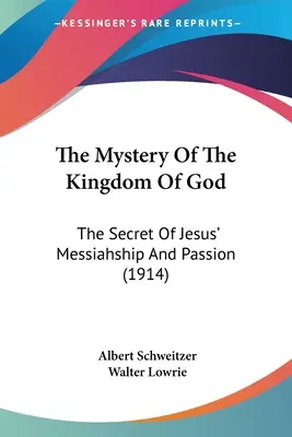 El misterio del reino de Dios: El secreto de la mesianidad y la pasión de Jesús (1914) - The Mystery Of The Kingdom Of God: The Secret Of Jesus' Messiahship And Passion (1914)