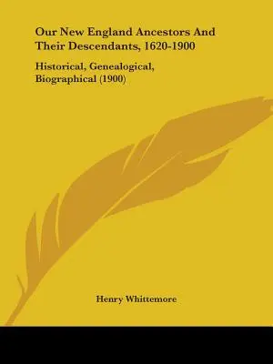 Nuestros antepasados de Nueva Inglaterra y sus descendientes, 1620-1900: Histórico, genealógico, biográfico (1900) - Our New England Ancestors And Their Descendants, 1620-1900: Historical, Genealogical, Biographical (1900)