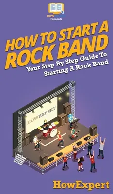 Cómo iniciar una banda de rock: Su guía paso a paso para iniciar una banda de rock - How To Start a Rock Band: Your Step By Step Guide To Starting a Rock Band