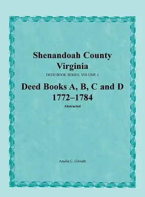 Condado de Shenandoah, Virginia, Serie de Libros de Escrituras, Volumen 1, Libros de Escrituras A, B, C, D 1772-1784 - Shenandoah County, Virginia, Deed Book Series, Volume 1, Deed Books A, B, C, D 1772-1784