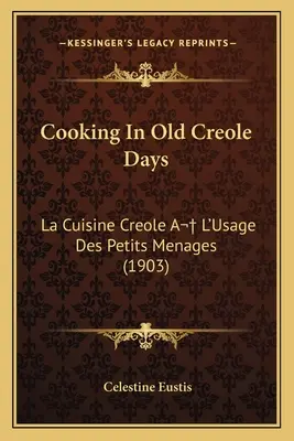 La Cocina Criolla de Antaño: La Cuisine Creole A L'Usage Des Petits Menages (1903) - Cooking in Old Creole Days: La Cuisine Creole A L'Usage Des Petits Menages (1903)