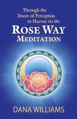 A través de las Puertas de la Percepción al Cielo por el Camino de la Rosa Meditación: Asciende la Escalera Sagrada de los Chakras, Desarrolla Habilidades Psíquicas, Conciencia Espiritual - Through the Doors of Perception to Heaven Via the Rose Way Meditation: Ascend the Sacred Chakra Stairwell, Develop Psychic Abilities, Spiritual Consci