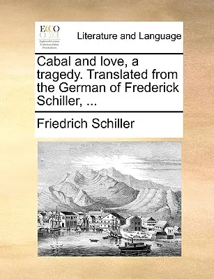 Cábala y Amor, una Tragedia. Traducido del alemán de Federico Schiller, ... - Cabal and Love, a Tragedy. Translated from the German of Frederick Schiller, ...