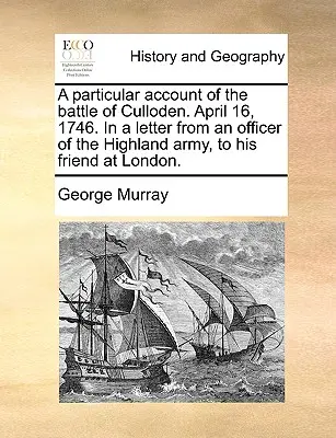 Un relato particular de la batalla de Culloden. 16 de abril de 1746. en una carta de un oficial del ejército de las Highlands a su amigo de Londres. - A Particular Account of the Battle of Culloden. April 16, 1746. in a Letter from an Officer of the Highland Army, to His Friend at London.