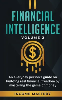 Inteligencia Financiera: Una guía de la persona cotidiana en la construcción de la verdadera libertad financiera por dominar el juego del dinero Volumen 2: Usted es el Mos - Financial Intelligence: An Everyday Person's Guide on Building Real Financial Freedom by Mastering the Game of Money Volume 2: You are the Mos