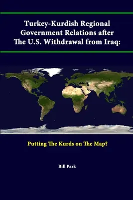 Las relaciones entre Turquía y el gobierno regional kurdo tras la retirada estadounidense de Irak: ¿Poner a los kurdos en el mapa? - Turkey-Kurdish Regional Government Relations After The U.S. Withdrawal From Iraq: Putting The Kurds On The Map?