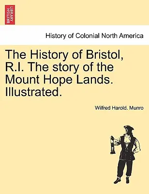 La Historia de Bristol, R.I. La Historia de las Tierras de Mount Hope. Ilustrada. - The History of Bristol, R.I. the Story of the Mount Hope Lands. Illustrated.