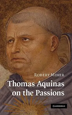 Tomás de Aquino sobre las pasiones: Estudio de la Summa Theologiae, 1a2ae 22-48 - Thomas Aquinas on the Passions: A Study of Summa Theologiae, 1a2ae 22-48