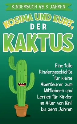 Libro infantil a partir de 5 años: Kosima und Kurt, der Kaktus: Un gran cuento infantil para que los pequeños aventureros compartan la emoción y el aprendizaje para niños a partir de 5 años. - Kinderbuch ab 5 Jahren: Kosima und Kurt, der Kaktus: Eine tolle Kindergeschichte fr kleine Abenteurer zum Mitfiebern und Lernen fr Kinder im