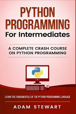 Programación en Python para Intermedios: Un curso intensivo completo de programación en Python - Python Programming for Intermediates: A Complete Crash Course on Python Programming