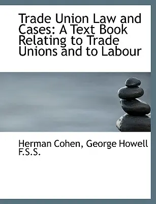 Trade Union Law and Cases: Un libro de texto relativo a los sindicatos y al trabajo - Trade Union Law and Cases: A Text Book Relating to Trade Unions and to Labour