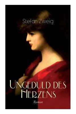 La impaciencia del corazón. Novela: La única novela completa del escritor Stefan Zweig - Ungeduld des Herzens. Roman: Der einzige beendete Roman des Autors Stefan Zweig