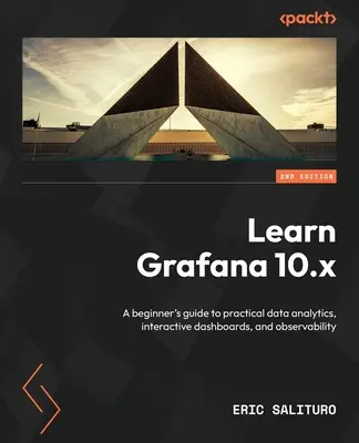 Aprenda Grafana 10.x - Segunda Edición: Una guía para principiantes sobre analítica de datos práctica, cuadros de mando interactivos y observabilidad - Learn Grafana 10.x - Second Edition: A beginner's guide to practical data analytics, interactive dashboards, and observability