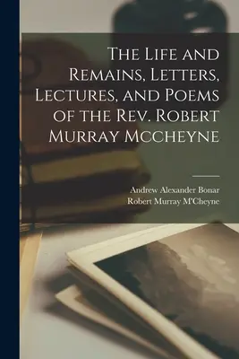 Vida y restos, cartas, conferencias y poemas del reverendo Robert Murray Mccheyne - The Life and Remains, Letters, Lectures, and Poems of the Rev. Robert Murray Mccheyne