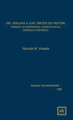 Del atalaya a los límites del faeton: Narrar la experiencia cognitiva en el barroco hispánico - Del atalaya a los limites de faeton: Narrar la experiencia cognitiva en el barroco hispanico