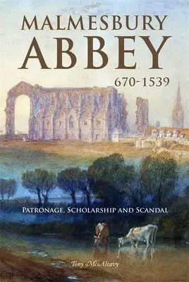 La abadía de Malmesbury 670-1539: mecenazgo, erudición y escándalo - Malmesbury Abbey 670-1539: Patronage, Scholarship and Scandal