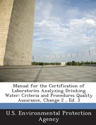 Manual para la certificación de laboratorios que analizan agua potable: Criteria and Procedures Quality Assurance, Change 2, Ed. 3 - Manual for the Certification of Laboratories Analyzing Drinking Water: Criteria and Procedures Quality Assurance, Change 2, Ed. 3