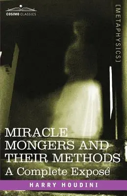 Los milagreros y sus métodos: Una exposición completa - Miracle Mongers and Their Methods: A Complete Expose