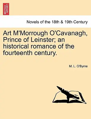 Art M'Morrough O'Cavanagh, Príncipe de Leinster; Un Romance Histórico del Siglo XIV. - Art M'Morrough O'Cavanagh, Prince of Leinster; An Historical Romance of the Fourteenth Century.
