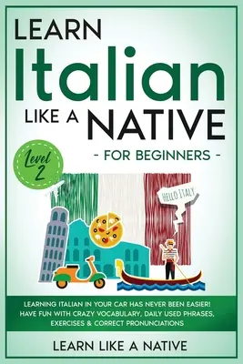 Aprende italiano como un nativo para principiantes - Nivel 2: ¡Aprender italiano en el coche nunca ha sido tan fácil! Diviértete con Vocabulario de Locos, Frases de Uso Diario. - Learn Italian Like a Native for Beginners - Level 2: Learning Italian in Your Car Has Never Been Easier! Have Fun with Crazy Vocabulary, Daily Used Ph