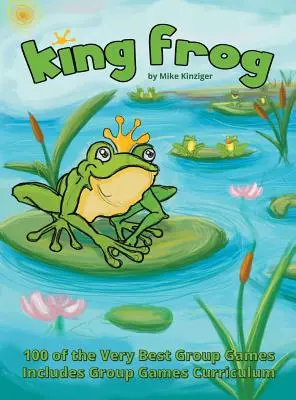 King Frog: 100 of the Very Best Group Games, Includes Group Games Curriculum (en inglés) - King Frog: 100 of the Very Best Group Games, Includes Group Games Curriculum