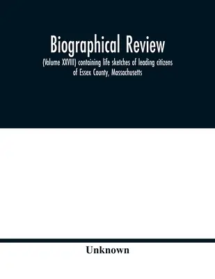 Reseña biográfica, (Volumen XXVIII) que contiene semblanzas de los principales ciudadanos del condado de Essex, Massachusetts - Biographical review, (Volume XXVIII) containing life sketches of leading citizens of Essex County, Massachusetts
