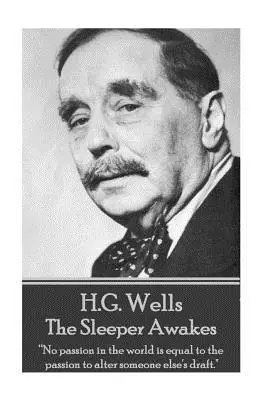 H.G. Wells - El durmiente despierta: Ninguna pasión en el mundo es igual a la pasión de alterar el proyecto de otra persona«». - H.G. Wells - The Sleeper Awakes: No passion in the world is equal to the passion to alter someone else's draft.