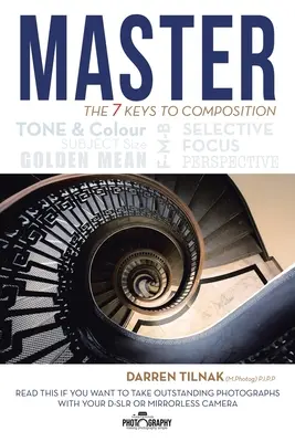 Domine las 7 claves de la composición: Lee Esto Si Quieres Hacer Fotografías Sobresalientes Con Tu Cámara (Tilnak (M Photog) P. I. P. P. Darren) - Master the 7 Keys to Composition: Read This If You Want to Take Outstanding Photographs with Your Camera (Tilnak (M Photog) P. I. P. P. Darren)