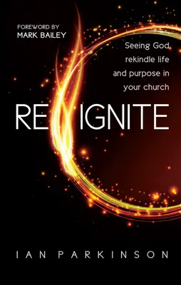 Reignite - Ver a Dios reavivar la vida y el propósito en su iglesia - Reignite - Seeing God rekindle life and purpose in your church