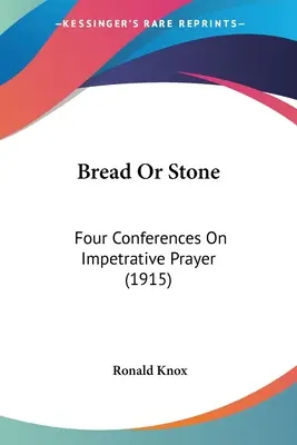 Pan o piedra: Cuatro conferencias sobre la oración impetratoria (1915) - Bread Or Stone: Four Conferences On Impetrative Prayer (1915)