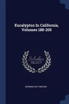 El eucalipto en California, volúmenes 188-205 - Eucalyptus In California, Volumes 188-205