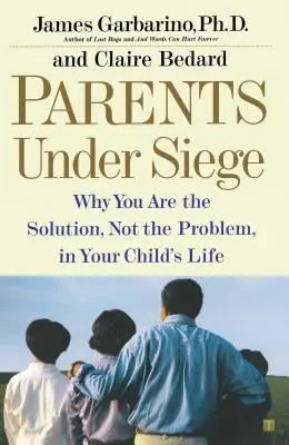 Padres asediados: Por qué usted es la solución, no el problema, en la vida de su hijo - Parents Under Siege: Why You Are the Solution, Not the Problem, in Your Child's Life