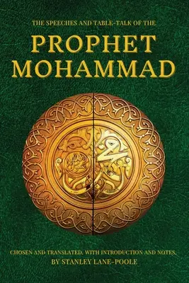 Los discursos del Profeta Mahoma: Escogidos y traducidos, con introducción y notas, por Stanley Lane-Poole - The Speeches and Table-Talk of the Prophet Mohammad: Chosen And Translated, With Introduction And Notes, By Stanley Lane-Poole