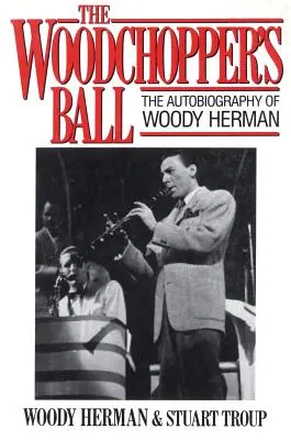 El baile del leñador: la autobiografía de Woody Herman - The Woodchopper's Ball: The Autobiography of Woody Herman