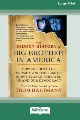 La Historia Oculta del Gran Hermano en América: Cómo la Muerte de la Privacidad y el Auge de la Vigilancia nos Amenazan a Nosotros y a Nuestra Democracia [16pt Large Print Ed - The Hidden History of Big Brother in America: How the Death of Privacy and the Rise of Surveillance Threaten Us and Our Democracy [16pt Large Print Ed