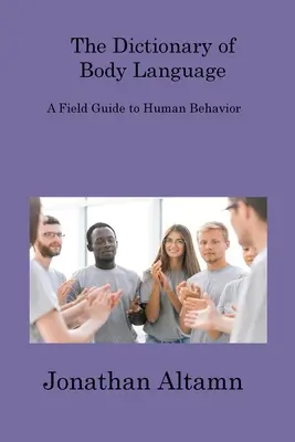 El diccionario del lenguaje corporal: Guía de campo del comportamiento humano - The Dictionary of Body Language: A Field Guide to Human Behavior