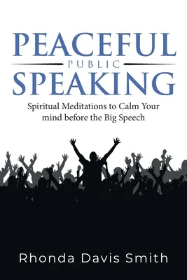 Hablar en Público con Tranquilidad: Meditaciones espirituales para calmar la mente antes del gran discurso - Peaceful Public Speaking: Spiritual Meditations to Calm Your mind before the Big Speech