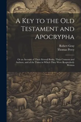 Una clave para el Antiguo Testamento y los Apócrifos: O un relato de sus diversos libros, sus contenidos y autores, y de los tiempos en que fueron respec - A Key to the Old Testament and Apocrypha: Or an Account of Their Several Books, Their Contents and Authors, and of the Times in Which They Were Respec